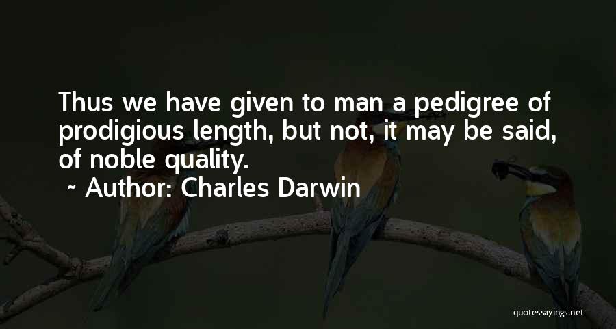 Charles Darwin Quotes: Thus We Have Given To Man A Pedigree Of Prodigious Length, But Not, It May Be Said, Of Noble Quality.