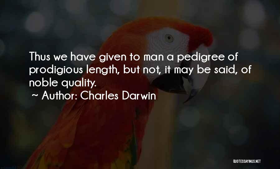 Charles Darwin Quotes: Thus We Have Given To Man A Pedigree Of Prodigious Length, But Not, It May Be Said, Of Noble Quality.