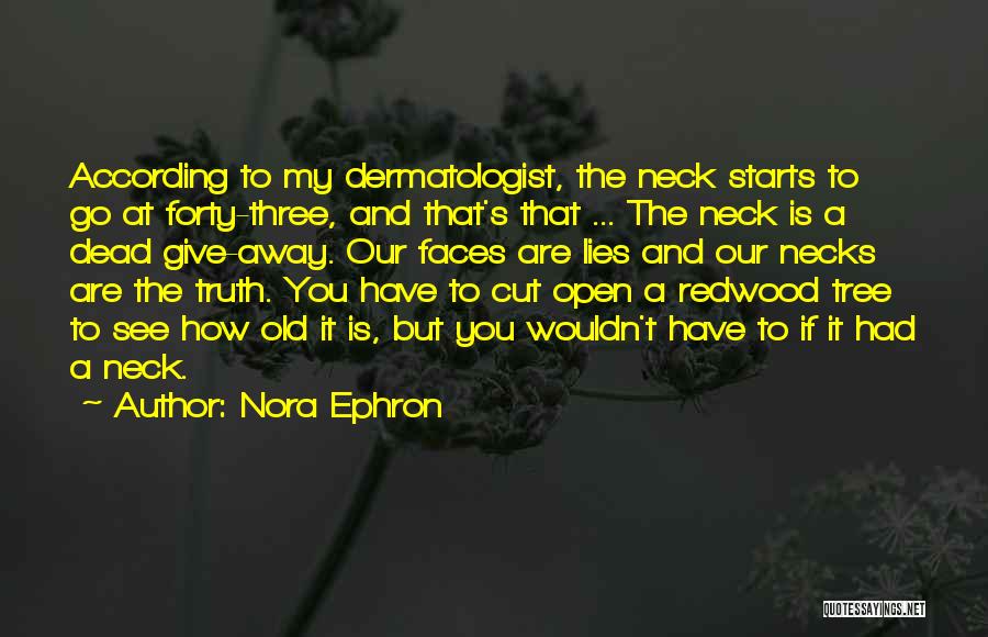 Nora Ephron Quotes: According To My Dermatologist, The Neck Starts To Go At Forty-three, And That's That ... The Neck Is A Dead