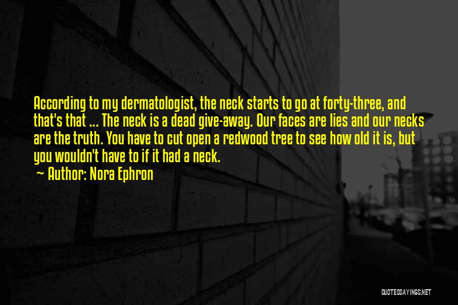 Nora Ephron Quotes: According To My Dermatologist, The Neck Starts To Go At Forty-three, And That's That ... The Neck Is A Dead