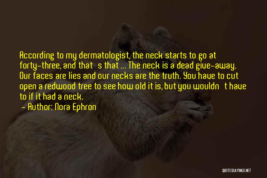 Nora Ephron Quotes: According To My Dermatologist, The Neck Starts To Go At Forty-three, And That's That ... The Neck Is A Dead
