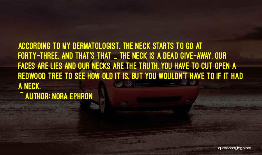 Nora Ephron Quotes: According To My Dermatologist, The Neck Starts To Go At Forty-three, And That's That ... The Neck Is A Dead