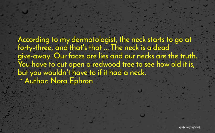 Nora Ephron Quotes: According To My Dermatologist, The Neck Starts To Go At Forty-three, And That's That ... The Neck Is A Dead