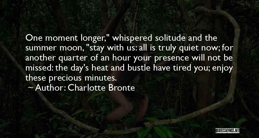 Charlotte Bronte Quotes: One Moment Longer, Whispered Solitude And The Summer Moon, Stay With Us: All Is Truly Quiet Now; For Another Quarter