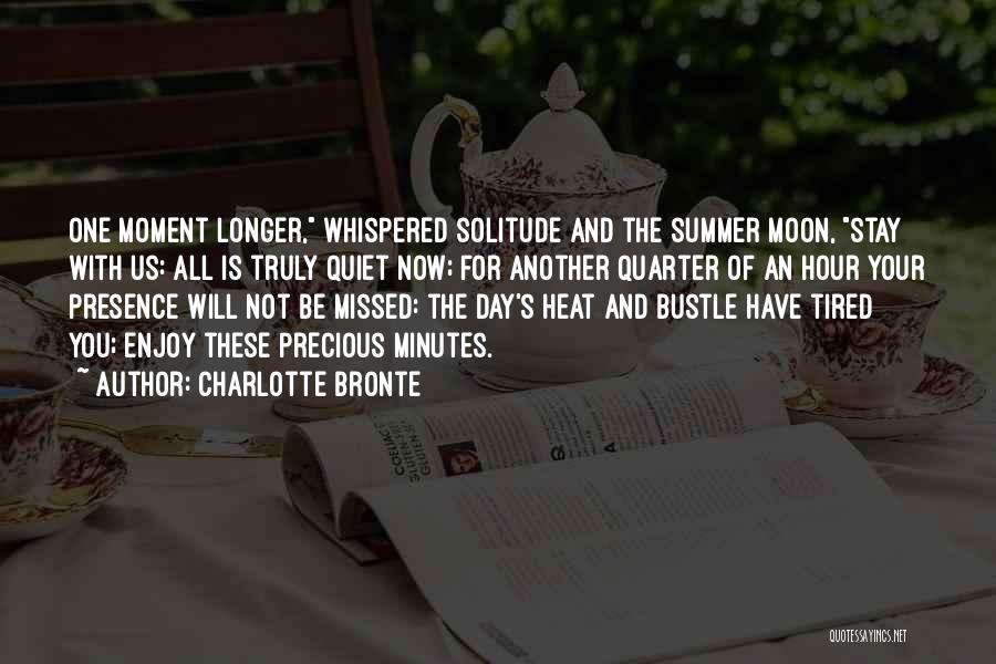 Charlotte Bronte Quotes: One Moment Longer, Whispered Solitude And The Summer Moon, Stay With Us: All Is Truly Quiet Now; For Another Quarter