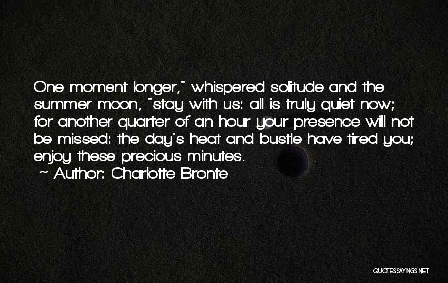 Charlotte Bronte Quotes: One Moment Longer, Whispered Solitude And The Summer Moon, Stay With Us: All Is Truly Quiet Now; For Another Quarter