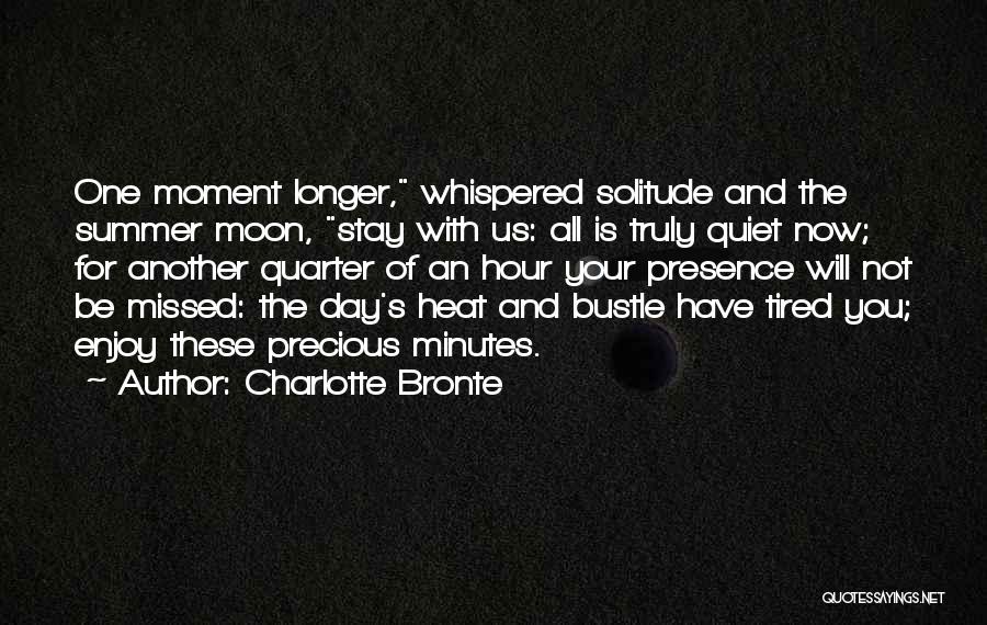 Charlotte Bronte Quotes: One Moment Longer, Whispered Solitude And The Summer Moon, Stay With Us: All Is Truly Quiet Now; For Another Quarter