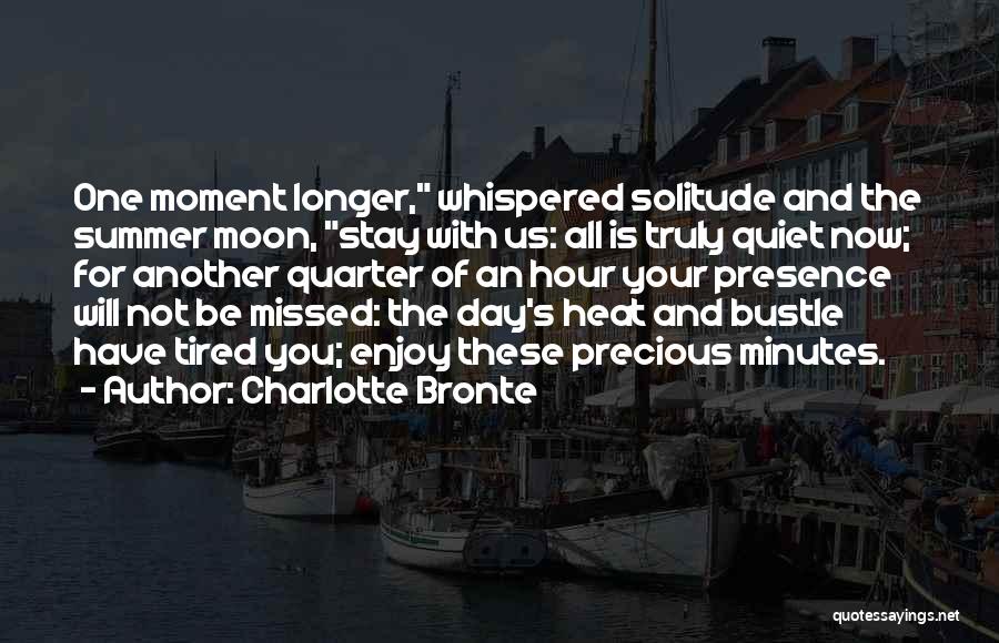 Charlotte Bronte Quotes: One Moment Longer, Whispered Solitude And The Summer Moon, Stay With Us: All Is Truly Quiet Now; For Another Quarter