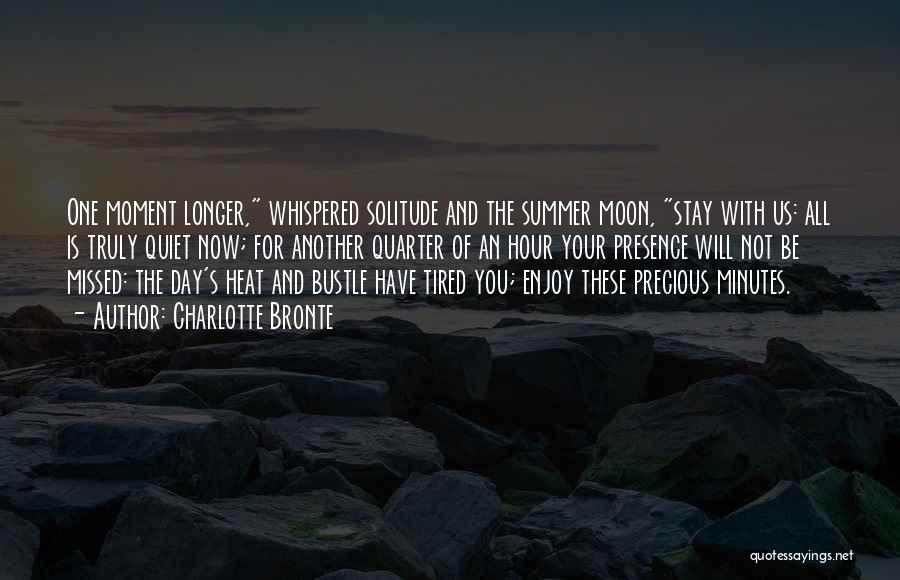 Charlotte Bronte Quotes: One Moment Longer, Whispered Solitude And The Summer Moon, Stay With Us: All Is Truly Quiet Now; For Another Quarter