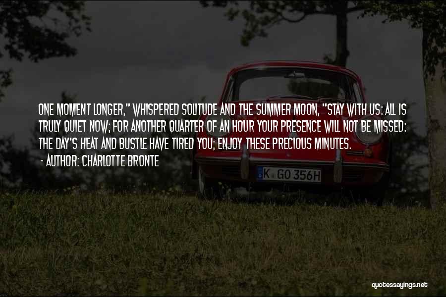 Charlotte Bronte Quotes: One Moment Longer, Whispered Solitude And The Summer Moon, Stay With Us: All Is Truly Quiet Now; For Another Quarter