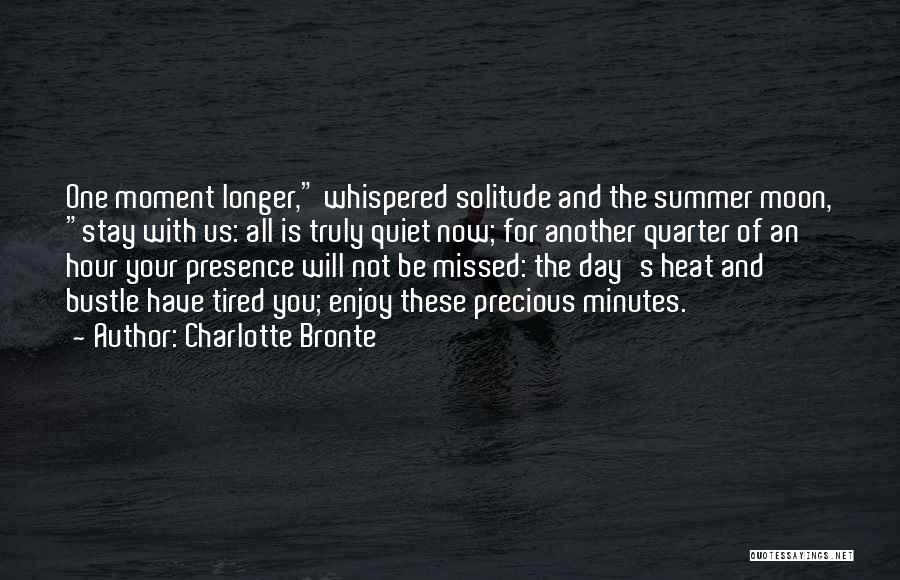 Charlotte Bronte Quotes: One Moment Longer, Whispered Solitude And The Summer Moon, Stay With Us: All Is Truly Quiet Now; For Another Quarter