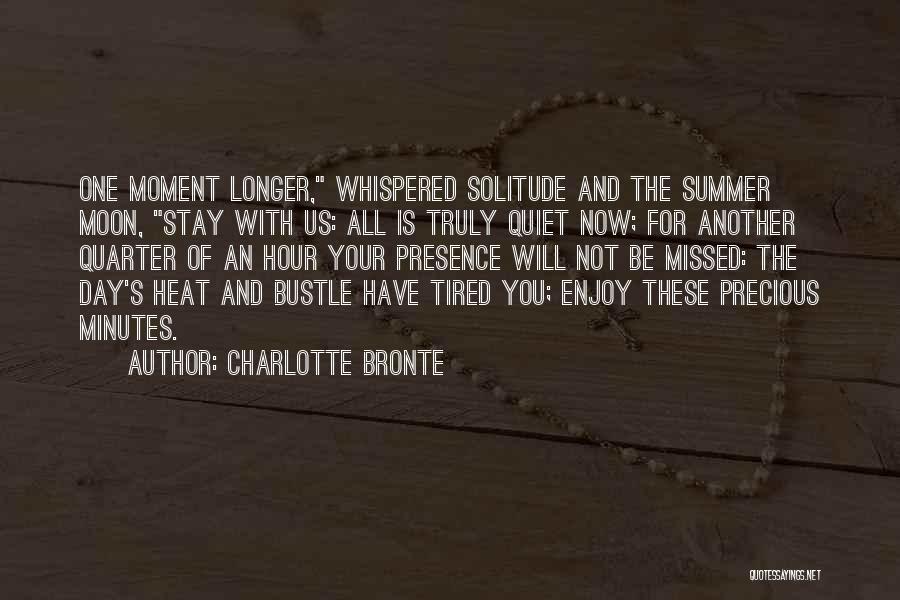 Charlotte Bronte Quotes: One Moment Longer, Whispered Solitude And The Summer Moon, Stay With Us: All Is Truly Quiet Now; For Another Quarter