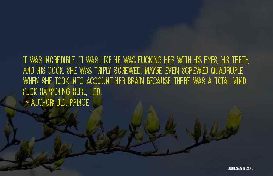 D.D. Prince Quotes: It Was Incredible. It Was Like He Was Fucking Her With His Eyes, His Teeth, And His Cock. She Was