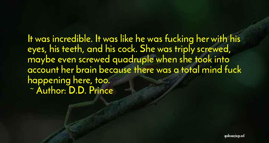 D.D. Prince Quotes: It Was Incredible. It Was Like He Was Fucking Her With His Eyes, His Teeth, And His Cock. She Was