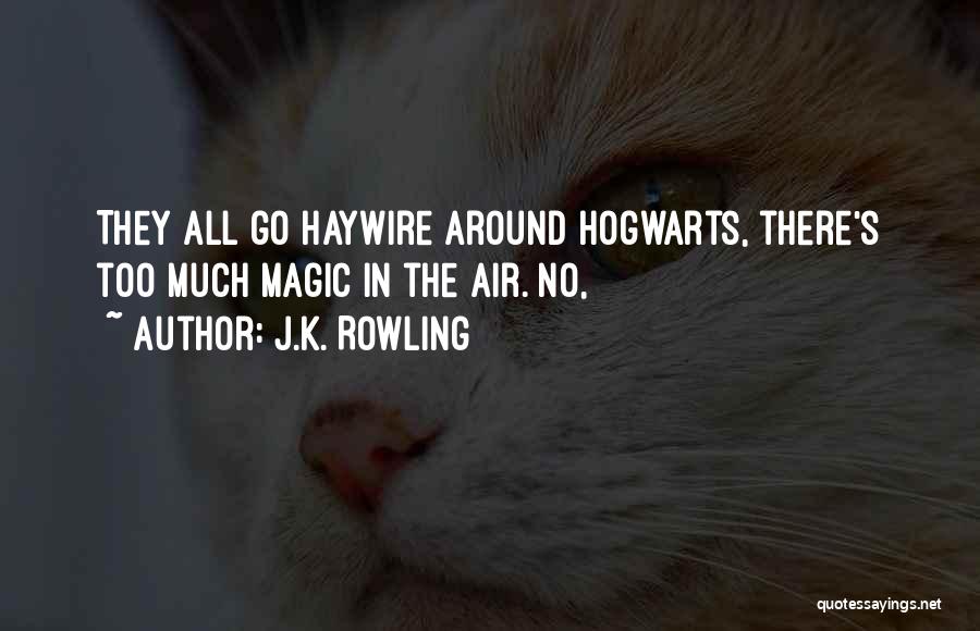 J.K. Rowling Quotes: They All Go Haywire Around Hogwarts, There's Too Much Magic In The Air. No,