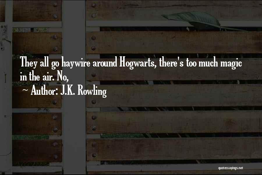 J.K. Rowling Quotes: They All Go Haywire Around Hogwarts, There's Too Much Magic In The Air. No,