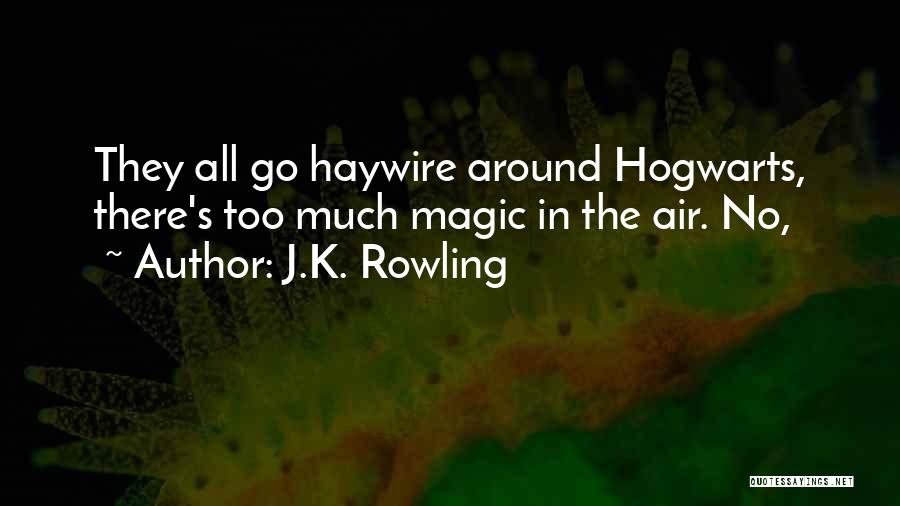 J.K. Rowling Quotes: They All Go Haywire Around Hogwarts, There's Too Much Magic In The Air. No,