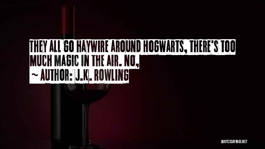 J.K. Rowling Quotes: They All Go Haywire Around Hogwarts, There's Too Much Magic In The Air. No,