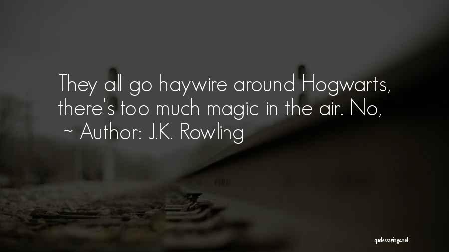 J.K. Rowling Quotes: They All Go Haywire Around Hogwarts, There's Too Much Magic In The Air. No,