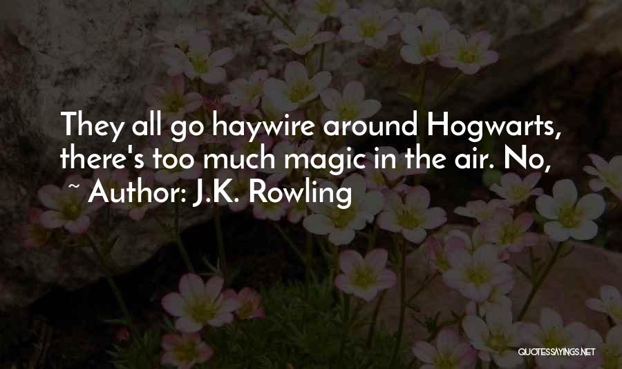J.K. Rowling Quotes: They All Go Haywire Around Hogwarts, There's Too Much Magic In The Air. No,