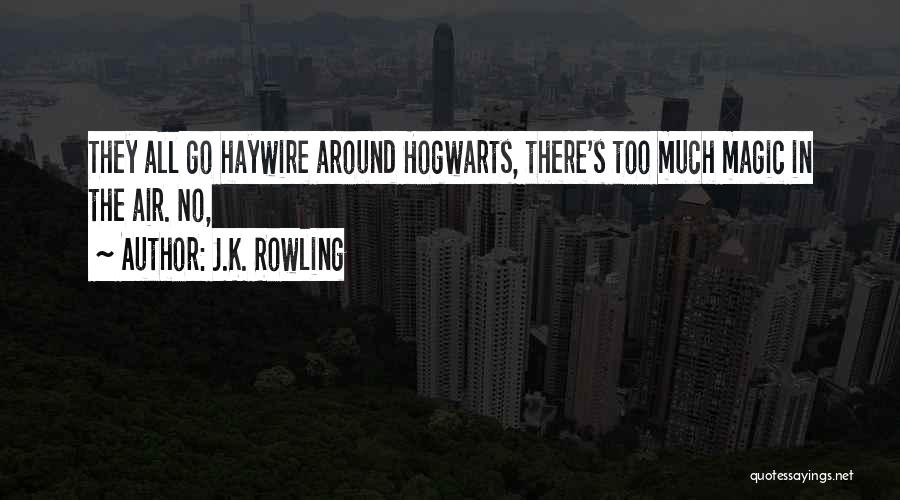 J.K. Rowling Quotes: They All Go Haywire Around Hogwarts, There's Too Much Magic In The Air. No,