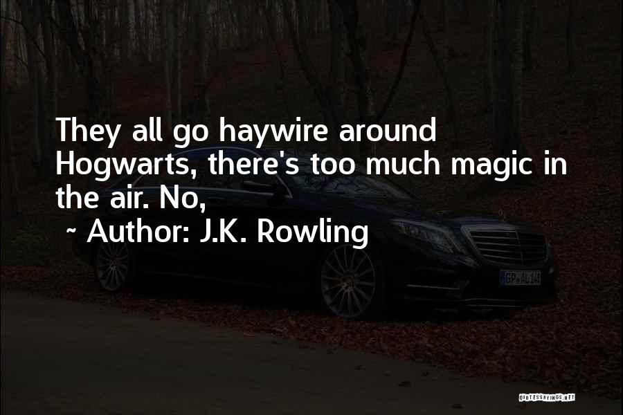 J.K. Rowling Quotes: They All Go Haywire Around Hogwarts, There's Too Much Magic In The Air. No,