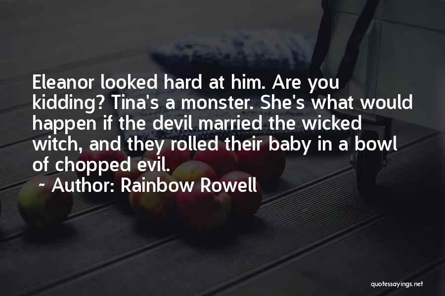 Rainbow Rowell Quotes: Eleanor Looked Hard At Him. Are You Kidding? Tina's A Monster. She's What Would Happen If The Devil Married The