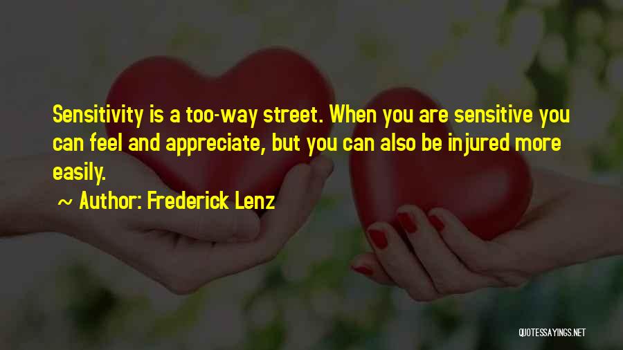 Frederick Lenz Quotes: Sensitivity Is A Too-way Street. When You Are Sensitive You Can Feel And Appreciate, But You Can Also Be Injured