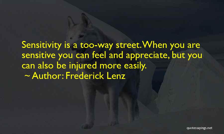 Frederick Lenz Quotes: Sensitivity Is A Too-way Street. When You Are Sensitive You Can Feel And Appreciate, But You Can Also Be Injured