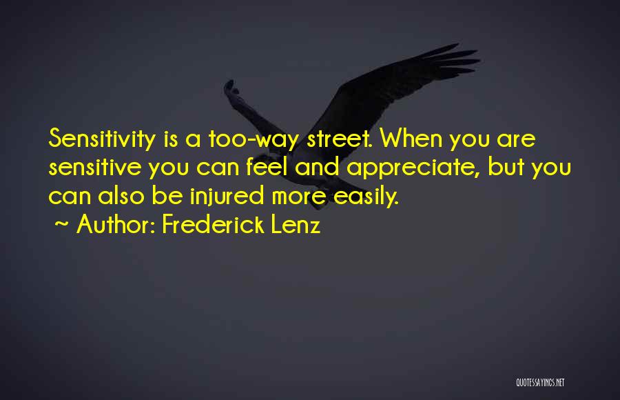 Frederick Lenz Quotes: Sensitivity Is A Too-way Street. When You Are Sensitive You Can Feel And Appreciate, But You Can Also Be Injured