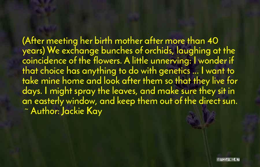 Jackie Kay Quotes: (after Meeting Her Birth Mother After More Than 40 Years) We Exchange Bunches Of Orchids, Laughing At The Coincidence Of