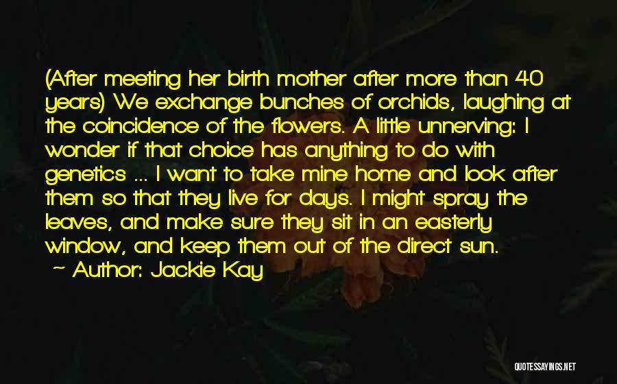 Jackie Kay Quotes: (after Meeting Her Birth Mother After More Than 40 Years) We Exchange Bunches Of Orchids, Laughing At The Coincidence Of