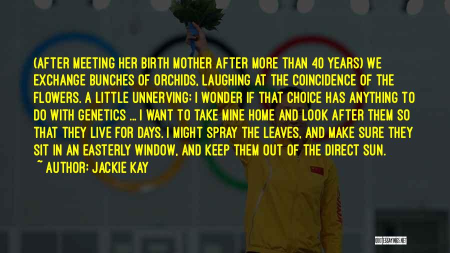 Jackie Kay Quotes: (after Meeting Her Birth Mother After More Than 40 Years) We Exchange Bunches Of Orchids, Laughing At The Coincidence Of