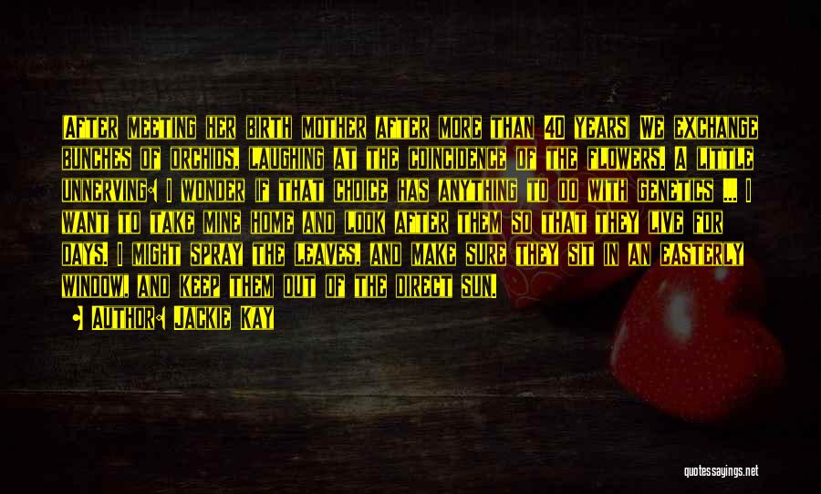 Jackie Kay Quotes: (after Meeting Her Birth Mother After More Than 40 Years) We Exchange Bunches Of Orchids, Laughing At The Coincidence Of