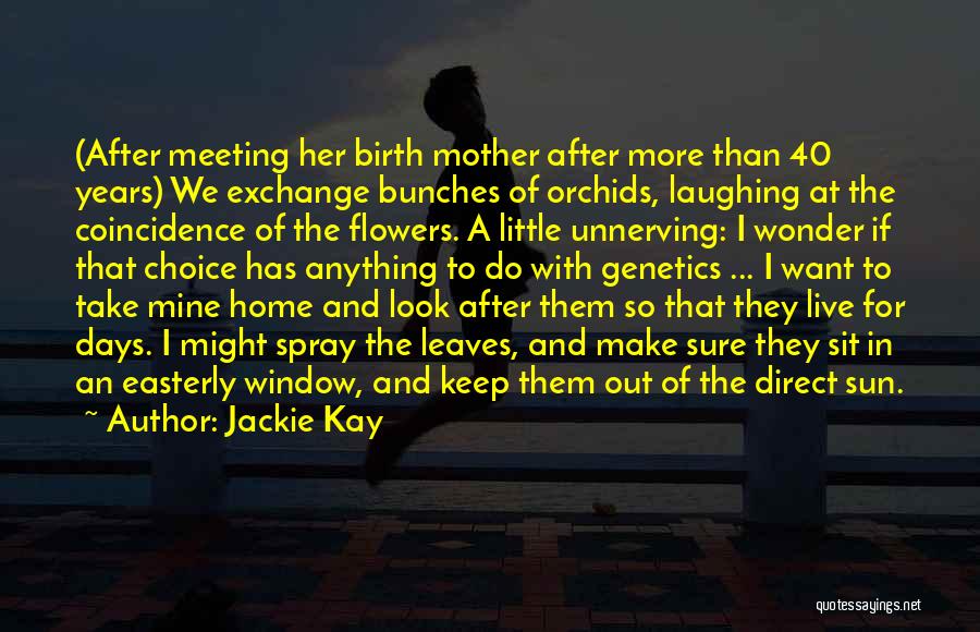 Jackie Kay Quotes: (after Meeting Her Birth Mother After More Than 40 Years) We Exchange Bunches Of Orchids, Laughing At The Coincidence Of