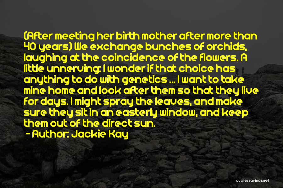 Jackie Kay Quotes: (after Meeting Her Birth Mother After More Than 40 Years) We Exchange Bunches Of Orchids, Laughing At The Coincidence Of