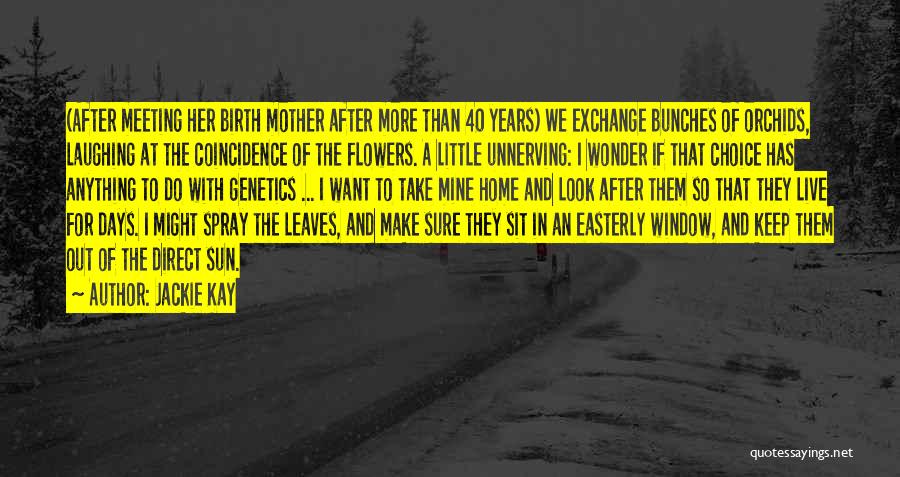 Jackie Kay Quotes: (after Meeting Her Birth Mother After More Than 40 Years) We Exchange Bunches Of Orchids, Laughing At The Coincidence Of