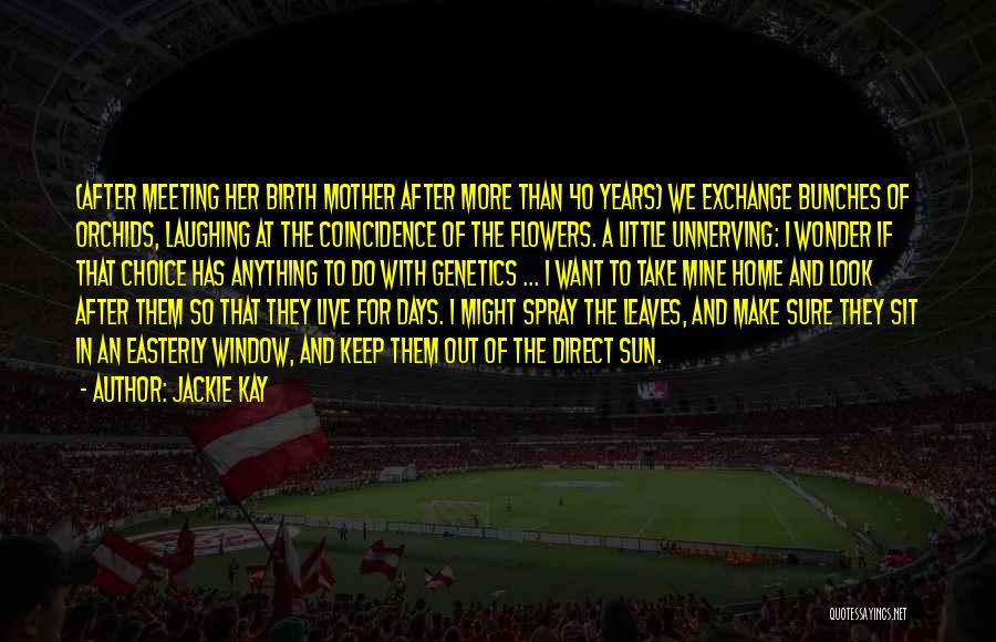 Jackie Kay Quotes: (after Meeting Her Birth Mother After More Than 40 Years) We Exchange Bunches Of Orchids, Laughing At The Coincidence Of