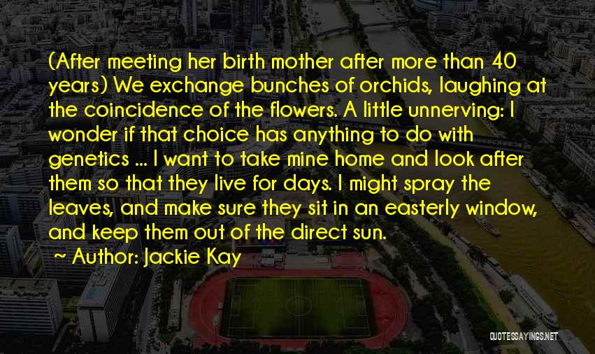 Jackie Kay Quotes: (after Meeting Her Birth Mother After More Than 40 Years) We Exchange Bunches Of Orchids, Laughing At The Coincidence Of
