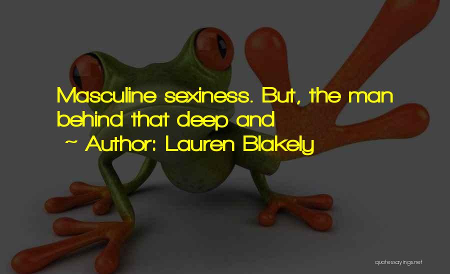 Lauren Blakely Quotes: Masculine Sexiness. But, The Man Behind That Deep And