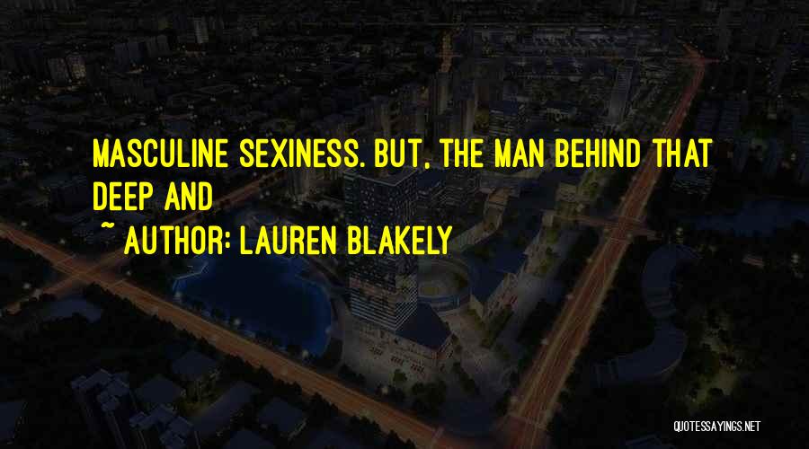 Lauren Blakely Quotes: Masculine Sexiness. But, The Man Behind That Deep And