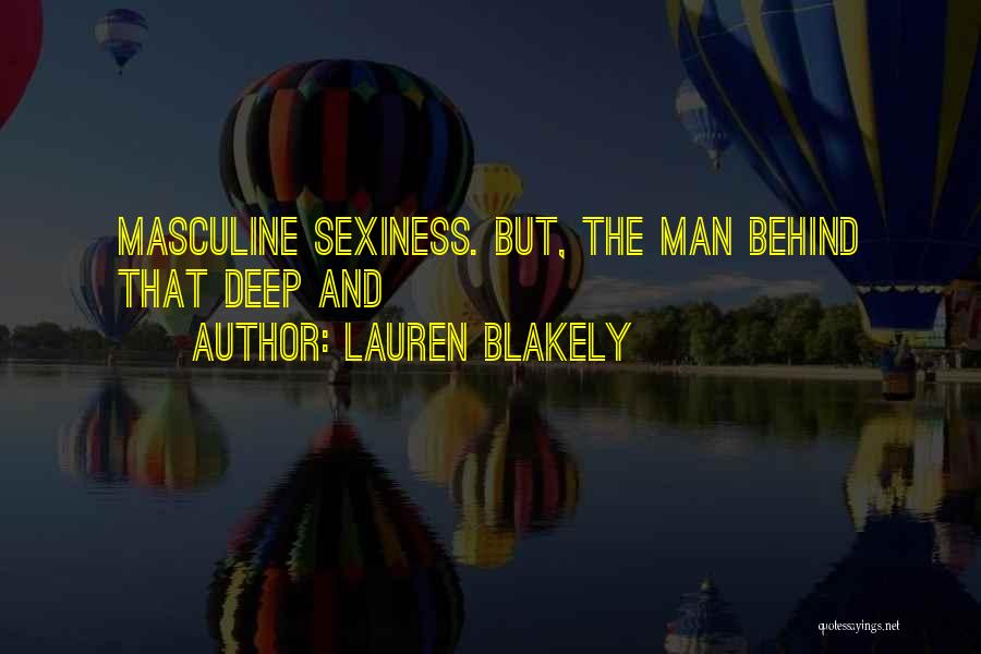 Lauren Blakely Quotes: Masculine Sexiness. But, The Man Behind That Deep And