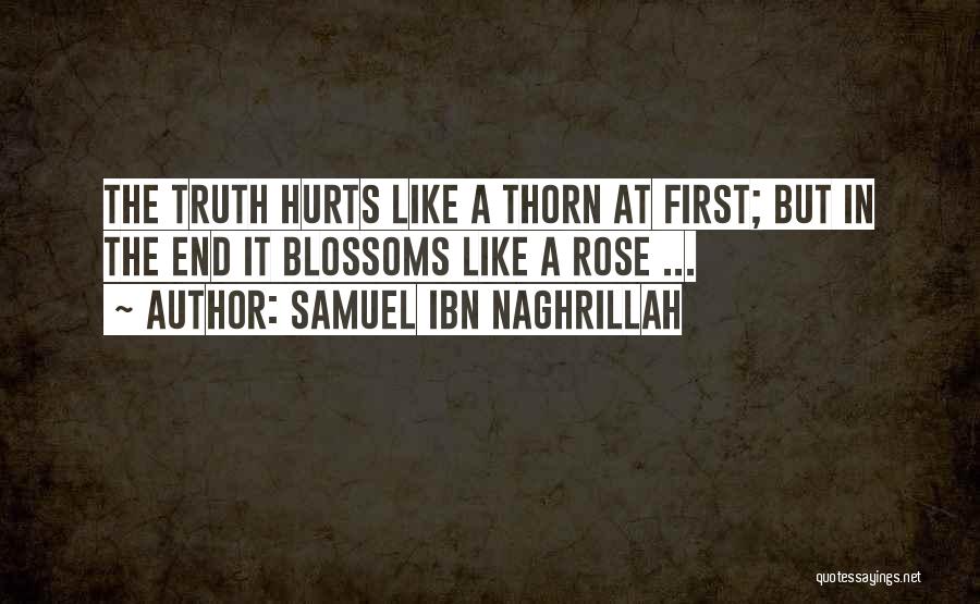 Samuel Ibn Naghrillah Quotes: The Truth Hurts Like A Thorn At First; But In The End It Blossoms Like A Rose ...