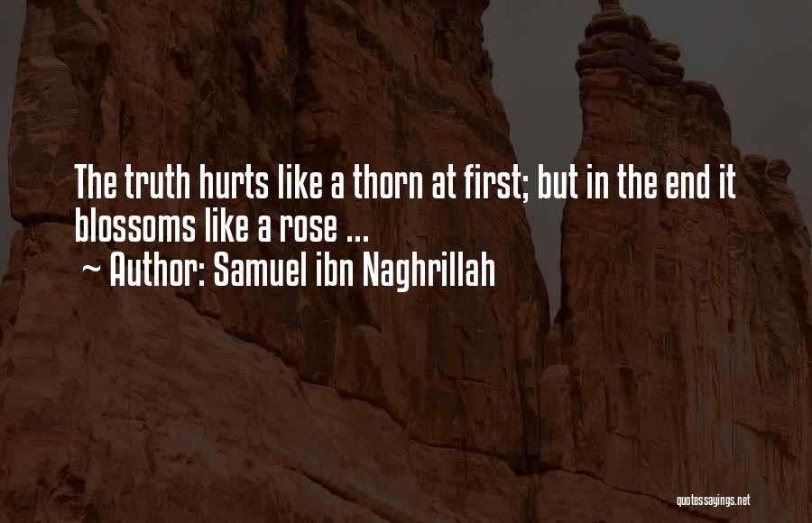 Samuel Ibn Naghrillah Quotes: The Truth Hurts Like A Thorn At First; But In The End It Blossoms Like A Rose ...