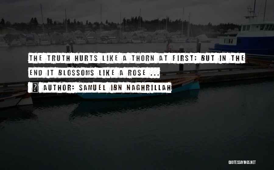 Samuel Ibn Naghrillah Quotes: The Truth Hurts Like A Thorn At First; But In The End It Blossoms Like A Rose ...