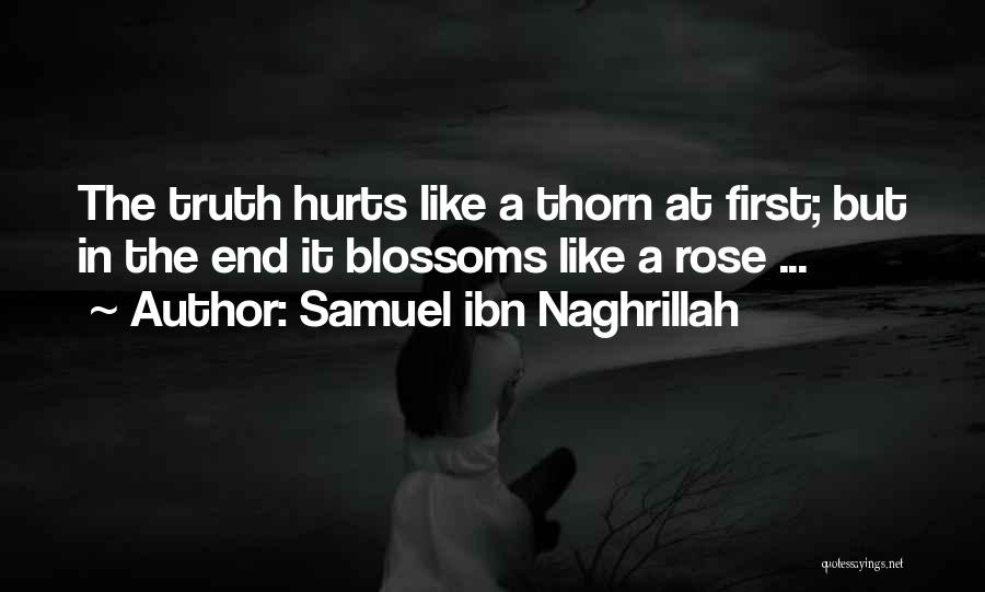 Samuel Ibn Naghrillah Quotes: The Truth Hurts Like A Thorn At First; But In The End It Blossoms Like A Rose ...