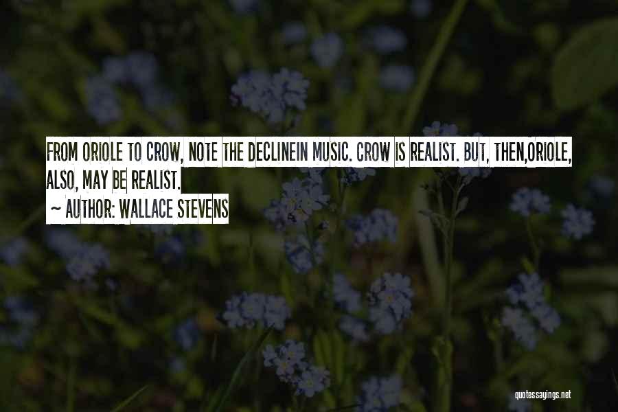 Wallace Stevens Quotes: From Oriole To Crow, Note The Declinein Music. Crow Is Realist. But, Then,oriole, Also, May Be Realist.