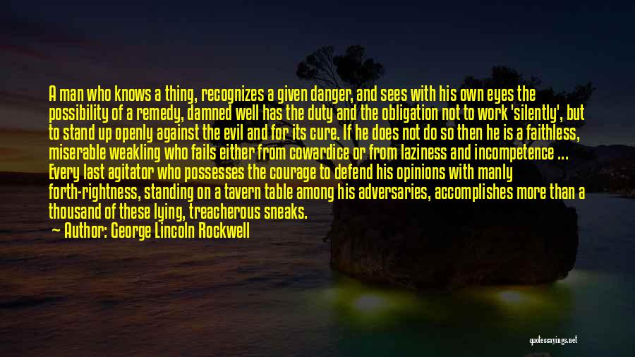 George Lincoln Rockwell Quotes: A Man Who Knows A Thing, Recognizes A Given Danger, And Sees With His Own Eyes The Possibility Of A