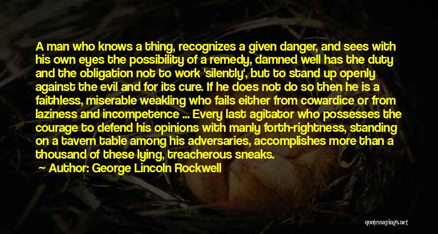 George Lincoln Rockwell Quotes: A Man Who Knows A Thing, Recognizes A Given Danger, And Sees With His Own Eyes The Possibility Of A