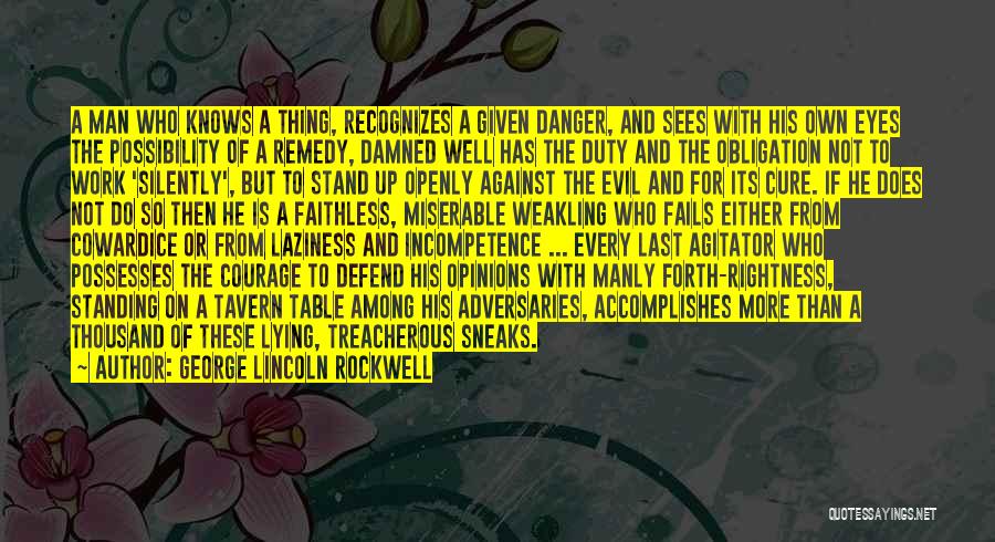 George Lincoln Rockwell Quotes: A Man Who Knows A Thing, Recognizes A Given Danger, And Sees With His Own Eyes The Possibility Of A